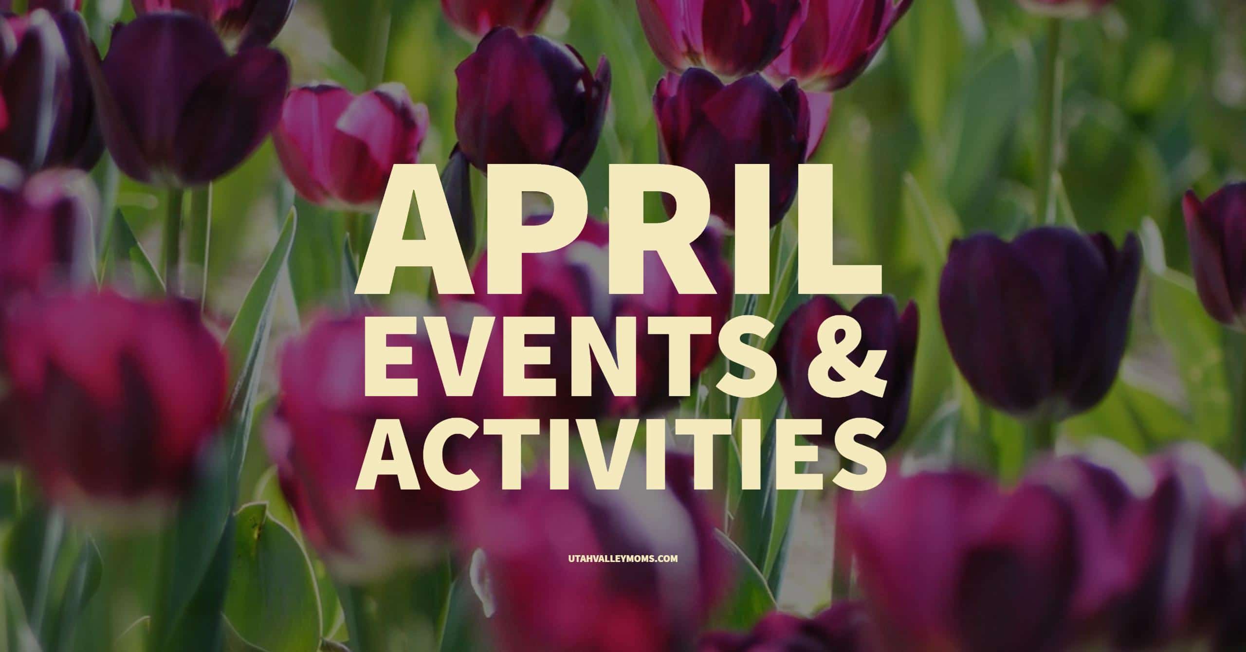 April Utah County Events + Activities 2017 • Utah Valley Moms